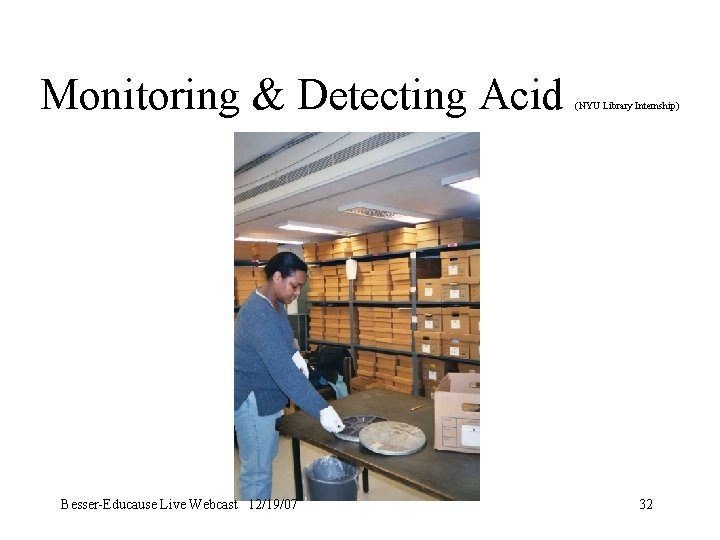 Monitoring & Detecting Acid Besser-Educause Live Webcast 12/19/07 (NYU Library Internship) 32 