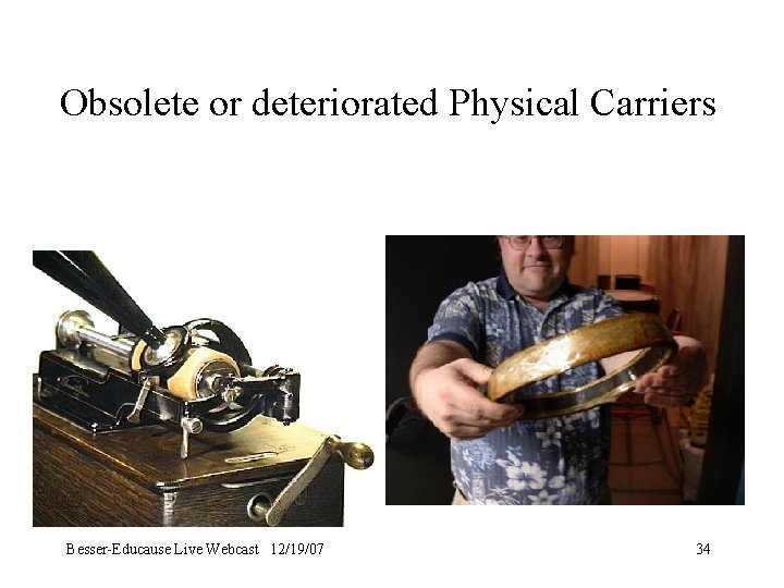 Obsolete or deteriorated Physical Carriers Besser-Educause Live Webcast 12/19/07 34 