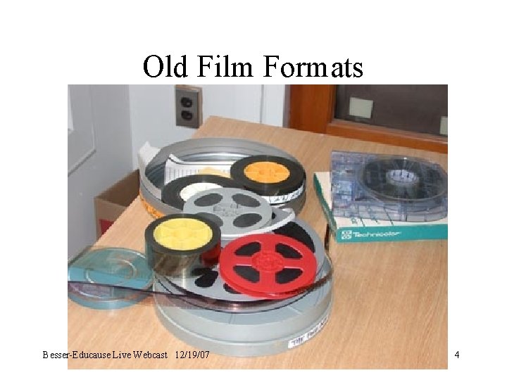 Old Film Formats Besser-Educause Live Webcast 12/19/07 4 