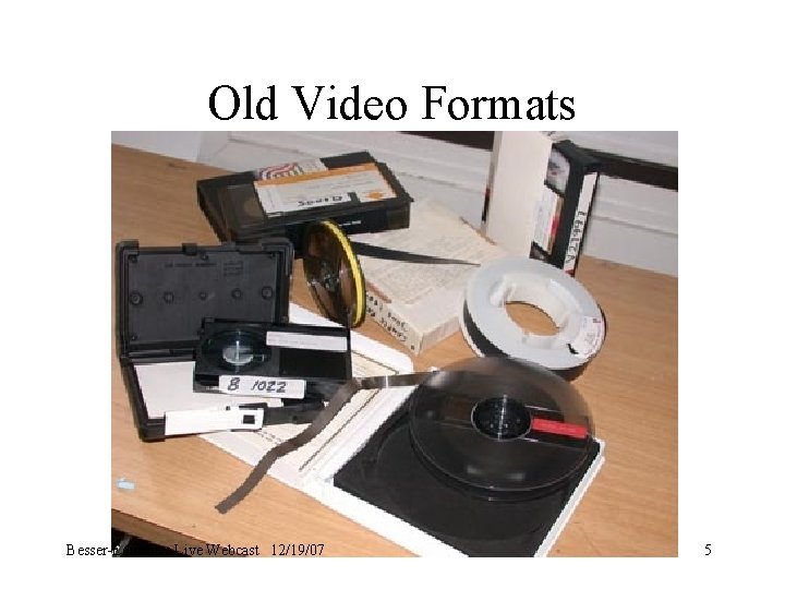 Old Video Formats Besser-Educause Live Webcast 12/19/07 5 