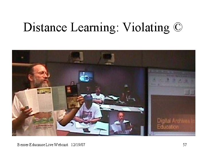 Distance Learning: Violating © Besser-Educause Live Webcast 12/19/07 57 