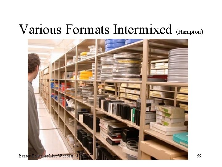 Various Formats Intermixed (Hampton) Besser-Educause Live Webcast 12/19/07 59 