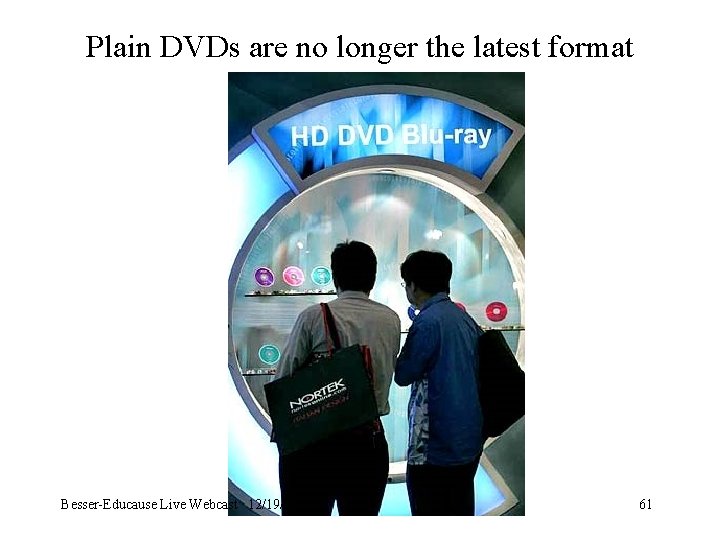 Plain DVDs are no longer the latest format Besser-Educause Live Webcast 12/19/07 61 