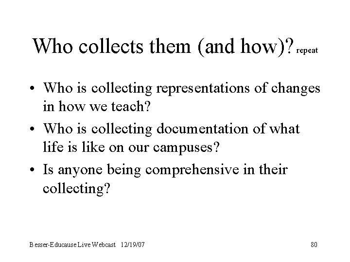 Who collects them (and how)? repeat • Who is collecting representations of changes in