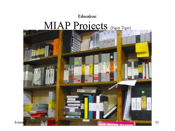 Education: MIAP Projects Besser-Educause Live Webcast 12/19/07 (Paper Tiger) 83 