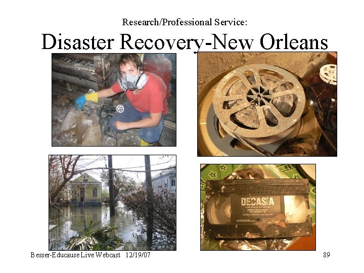 Research/Professional Service: Disaster Recovery-New Orleans Besser-Educause Live Webcast 12/19/07 89 