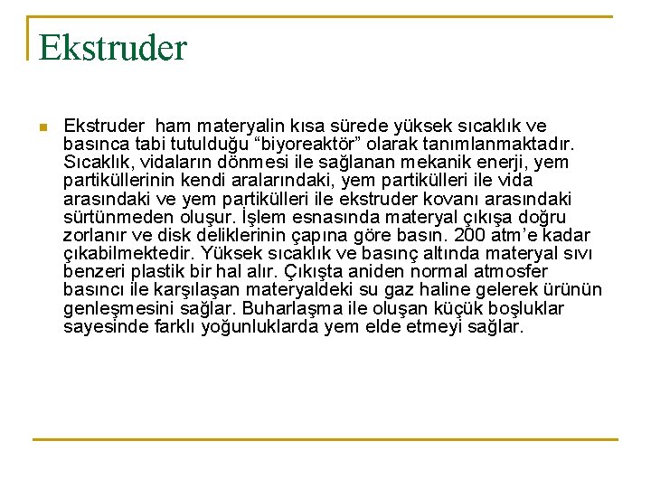 Ekstruder n Ekstruder ham materyalin kısa sürede yüksek sıcaklık ve basınca tabi tutulduğu “biyoreaktör”