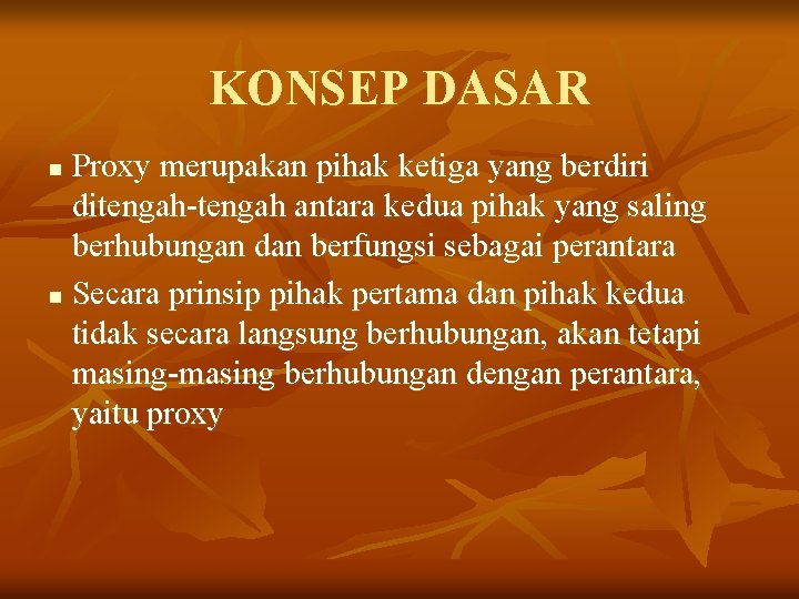 KONSEP DASAR Proxy merupakan pihak ketiga yang berdiri ditengah-tengah antara kedua pihak yang saling