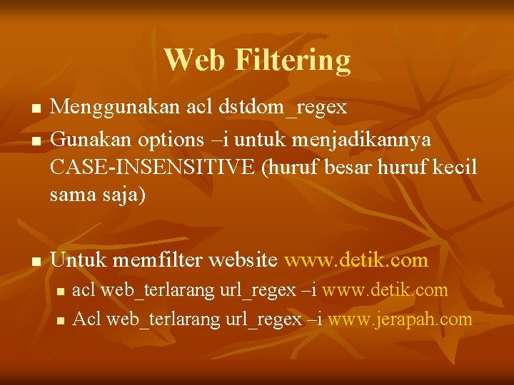 Web Filtering n n n Menggunakan acl dstdom_regex Gunakan options –i untuk menjadikannya CASE-INSENSITIVE