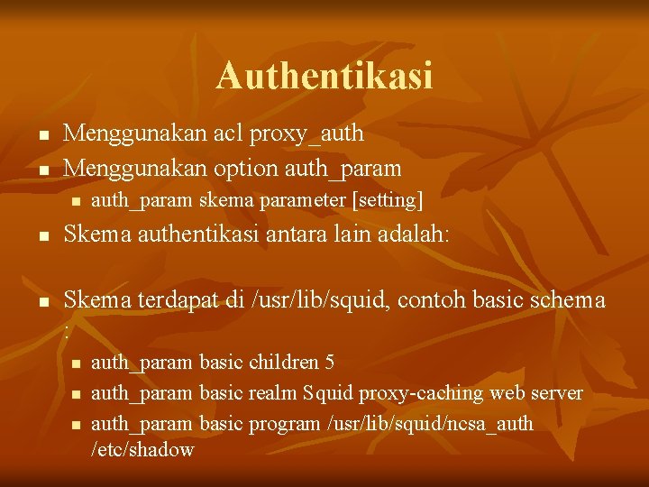 Authentikasi n n Menggunakan acl proxy_auth Menggunakan option auth_param n n n auth_param skema