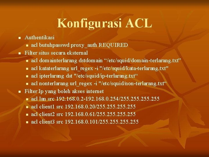 Konfigurasi ACL n n n Authentikasi n acl butuhpasswd proxy_auth REQUIRED Filter situs secara
