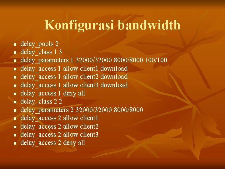 Konfigurasi bandwidth n n n n delay_pools 2 delay_class 1 3 delay_parameters 1 32000/32000