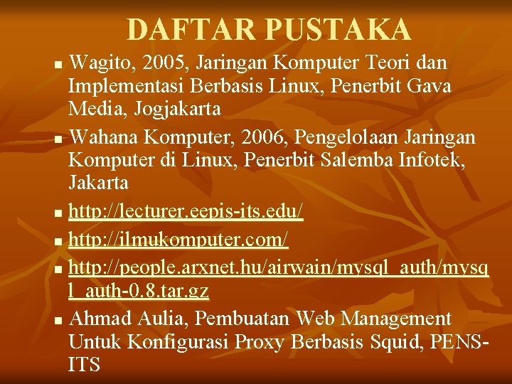 DAFTAR PUSTAKA Wagito, 2005, Jaringan Komputer Teori dan Implementasi Berbasis Linux, Penerbit Gava Media,