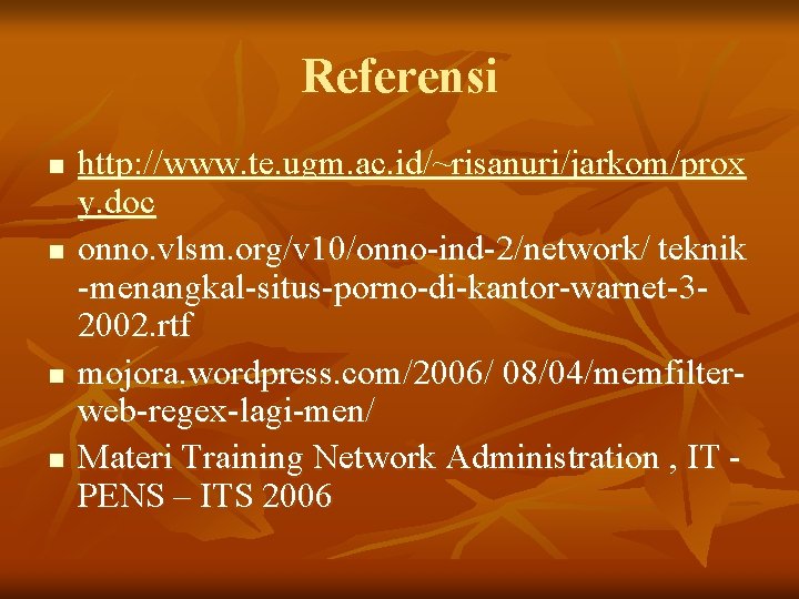 Referensi n n http: //www. te. ugm. ac. id/~risanuri/jarkom/prox y. doc onno. vlsm. org/v