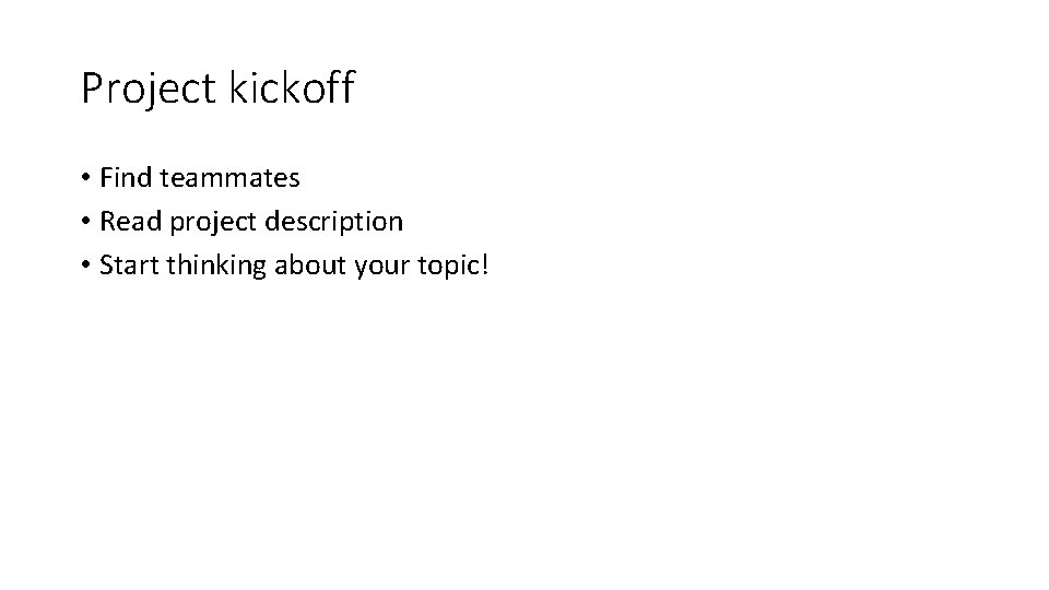 Project kickoff • Find teammates • Read project description • Start thinking about your