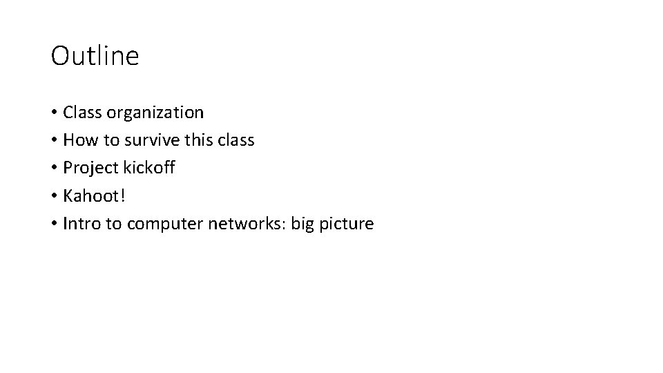 Outline • Class organization • How to survive this class • Project kickoff •