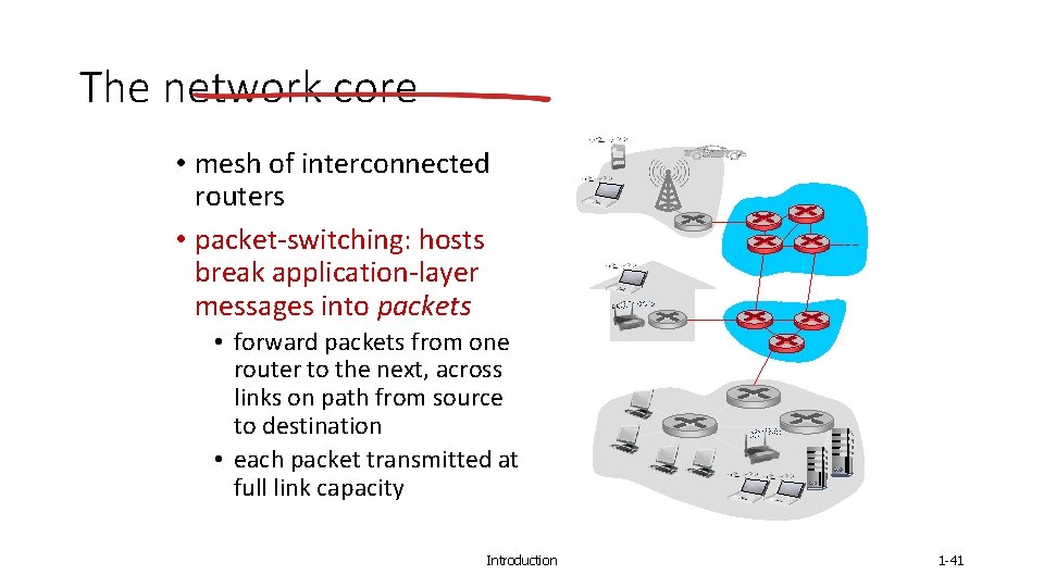 The network core • mesh of interconnected routers • packet-switching: hosts break application-layer messages