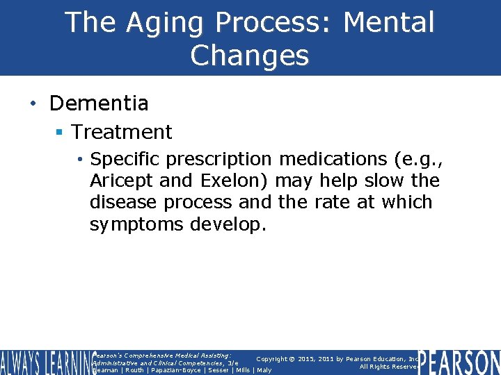 The Aging Process: Mental Changes • Dementia § Treatment • Specific prescription medications (e.