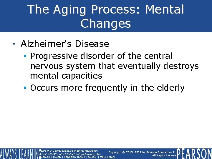 The Aging Process: Mental Changes • Alzheimer's Disease § Progressive disorder of the central