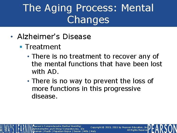 The Aging Process: Mental Changes • Alzheimer's Disease § Treatment • There is no