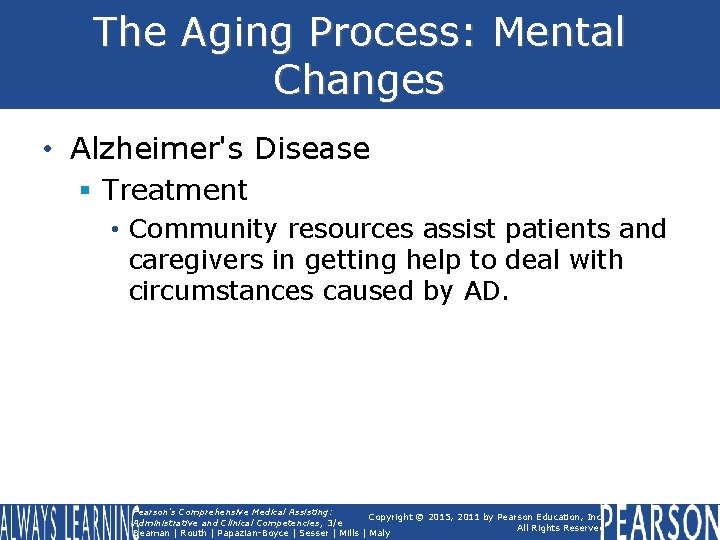 The Aging Process: Mental Changes • Alzheimer's Disease § Treatment • Community resources assist