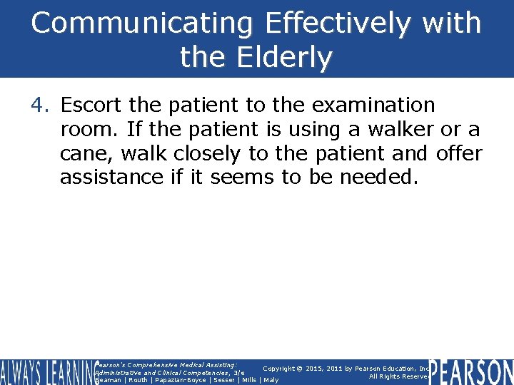 Communicating Effectively with the Elderly 4. Escort the patient to the examination room. If