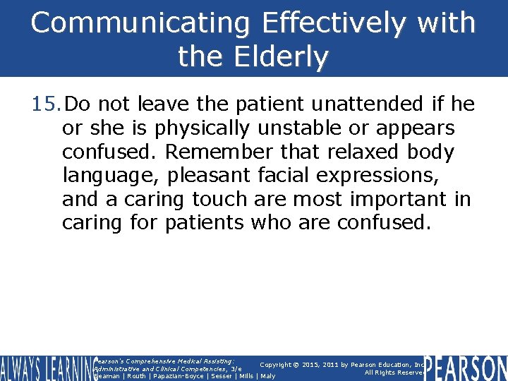 Communicating Effectively with the Elderly 15. Do not leave the patient unattended if he