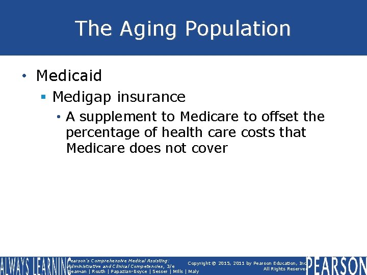 The Aging Population • Medicaid § Medigap insurance • A supplement to Medicare to