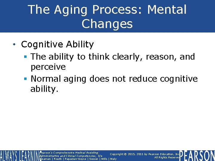 The Aging Process: Mental Changes • Cognitive Ability § The ability to think clearly,