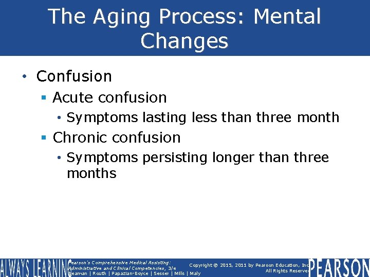The Aging Process: Mental Changes • Confusion § Acute confusion • Symptoms lasting less