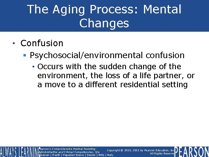 The Aging Process: Mental Changes • Confusion § Psychosocial/environmental confusion • Occurs with the