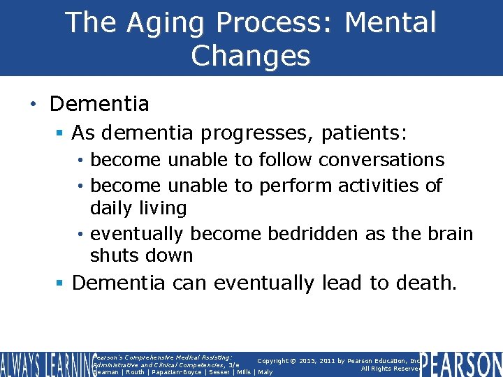 The Aging Process: Mental Changes • Dementia § As dementia progresses, patients: • become