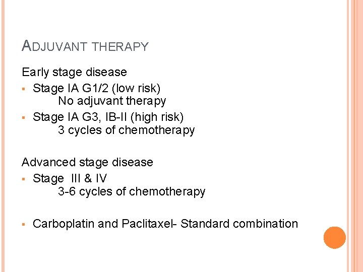 ADJUVANT THERAPY Early stage disease § Stage IA G 1/2 (low risk) No adjuvant