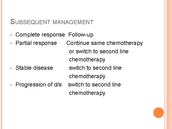 SUBSEQUENT MANAGEMENT § § Complete response Follow-up Partial response Continue same chemotherapy or switch