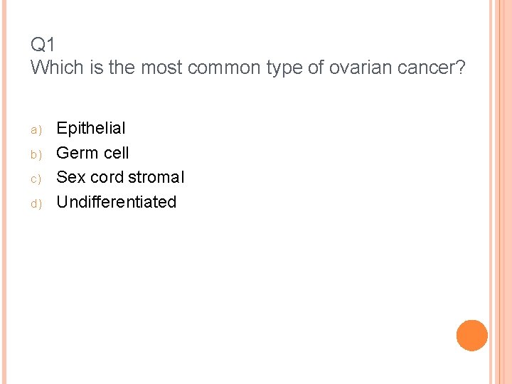 Q 1 Which is the most common type of ovarian cancer? a) b) c)