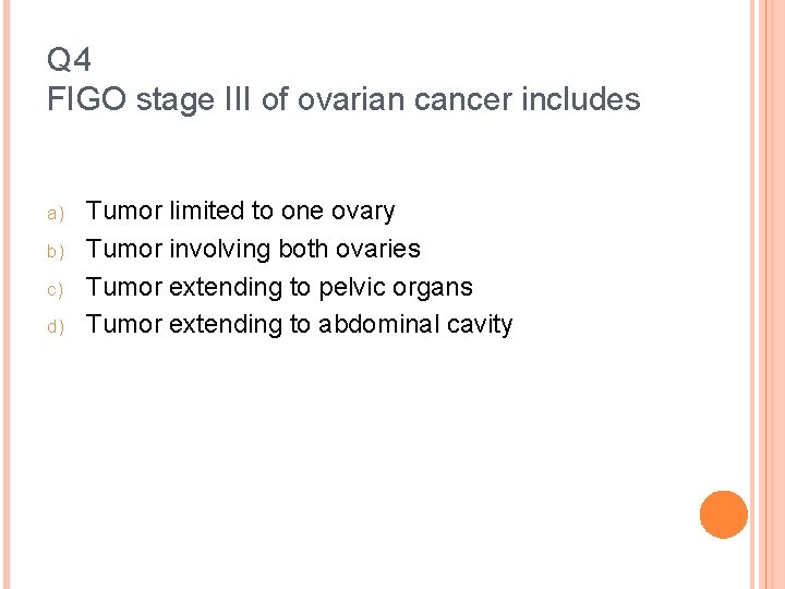 Q 4 FIGO stage III of ovarian cancer includes a) b) c) d) Tumor