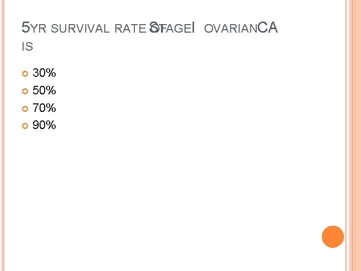 5 YR SURVIVAL RATE S OF TAGEI IS 30% 50% 70% 90% OVARIANCA 