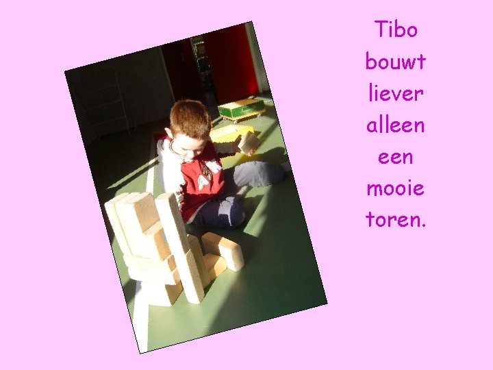 Tibo bouwt liever alleen mooie toren. 