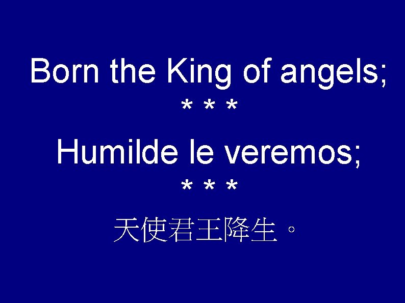 Born the King of angels; *** Humilde le veremos; *** 天使君王降生。 