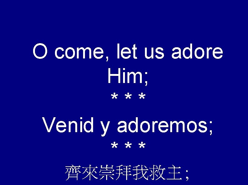 O come, let us adore Him; *** Venid y adoremos; *** 齊來崇拜我救主; 