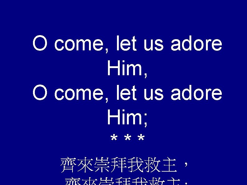 O come, let us adore Him, O come, let us adore Him; *** 齊來崇拜我救主，