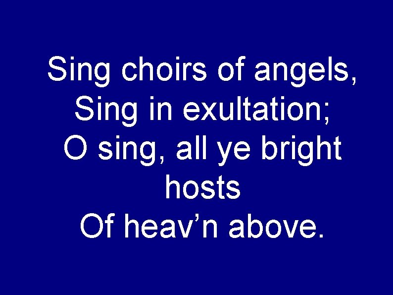 Sing choirs of angels, Sing in exultation; O sing, all ye bright hosts Of
