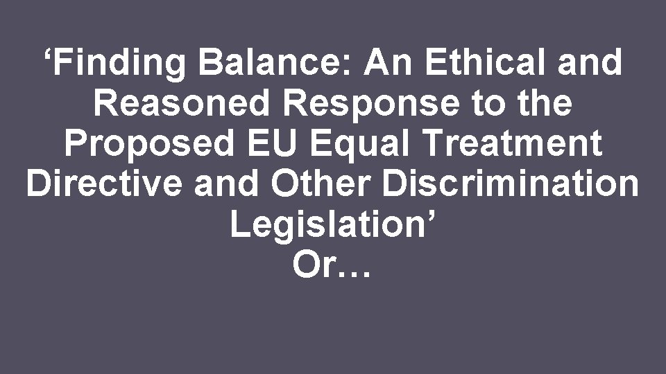 ‘Finding Balance: An Ethical and Reasoned Response to the Proposed EU Equal Treatment Directive