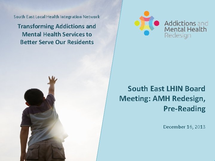 South East Local Health Integration Network Transforming Addictions and Mental Health Services to Better