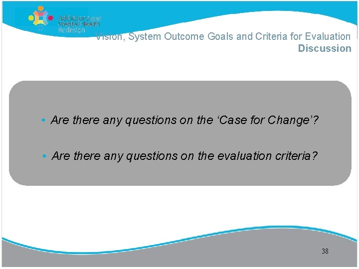 Vision, System Outcome Goals and Criteria for Evaluation Discussion • Are there any questions