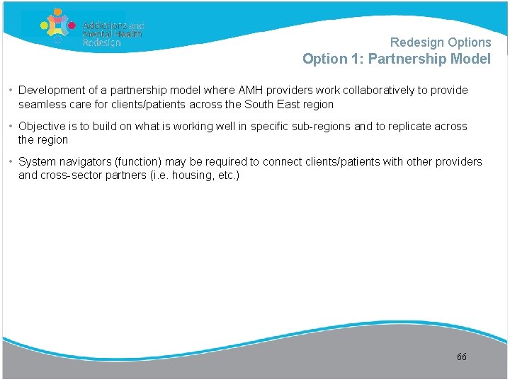 Redesign Options Option 1: Partnership Model • Development of a partnership model where AMH