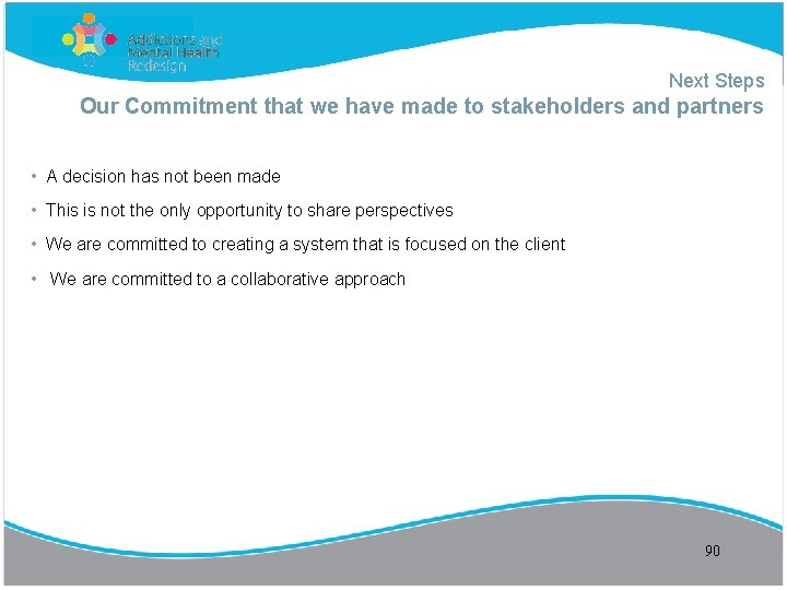 Next Steps Our Commitment that we have made to stakeholders and partners • A