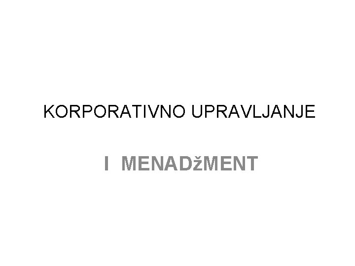 KORPORATIVNO UPRAVLJANJE I MENADžMENT KORPORATIVNO UPRAVLJANJE I MENADžMENT