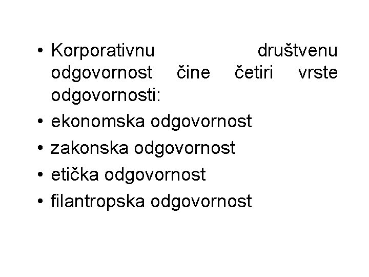 • Korporativnu društvenu odgovornost čine četiri vrste odgovornosti: • ekonomska odgovornost • zakonska • Korporativnu društvenu odgovornost čine četiri vrste odgovornosti: • ekonomska odgovornost • zakonska