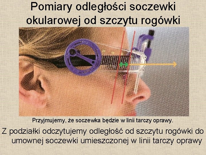 Pomiary odległości soczewki okularowej od szczytu rogówki Przyjmujemy, że soczewka będzie w linii tarczy